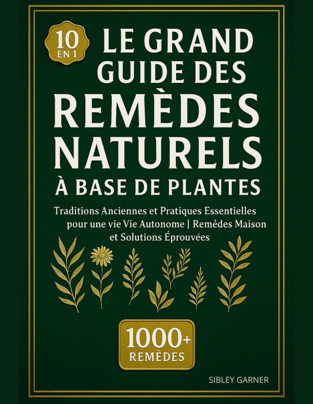 Le Grand Guide des Remèdes Naturels à Base de Plantes: 10 en 1 - Traditions Anciennes et Pratiques Essentielles pour une Vie Autonome | Remèdes Maison et Solutions Éprouvées book