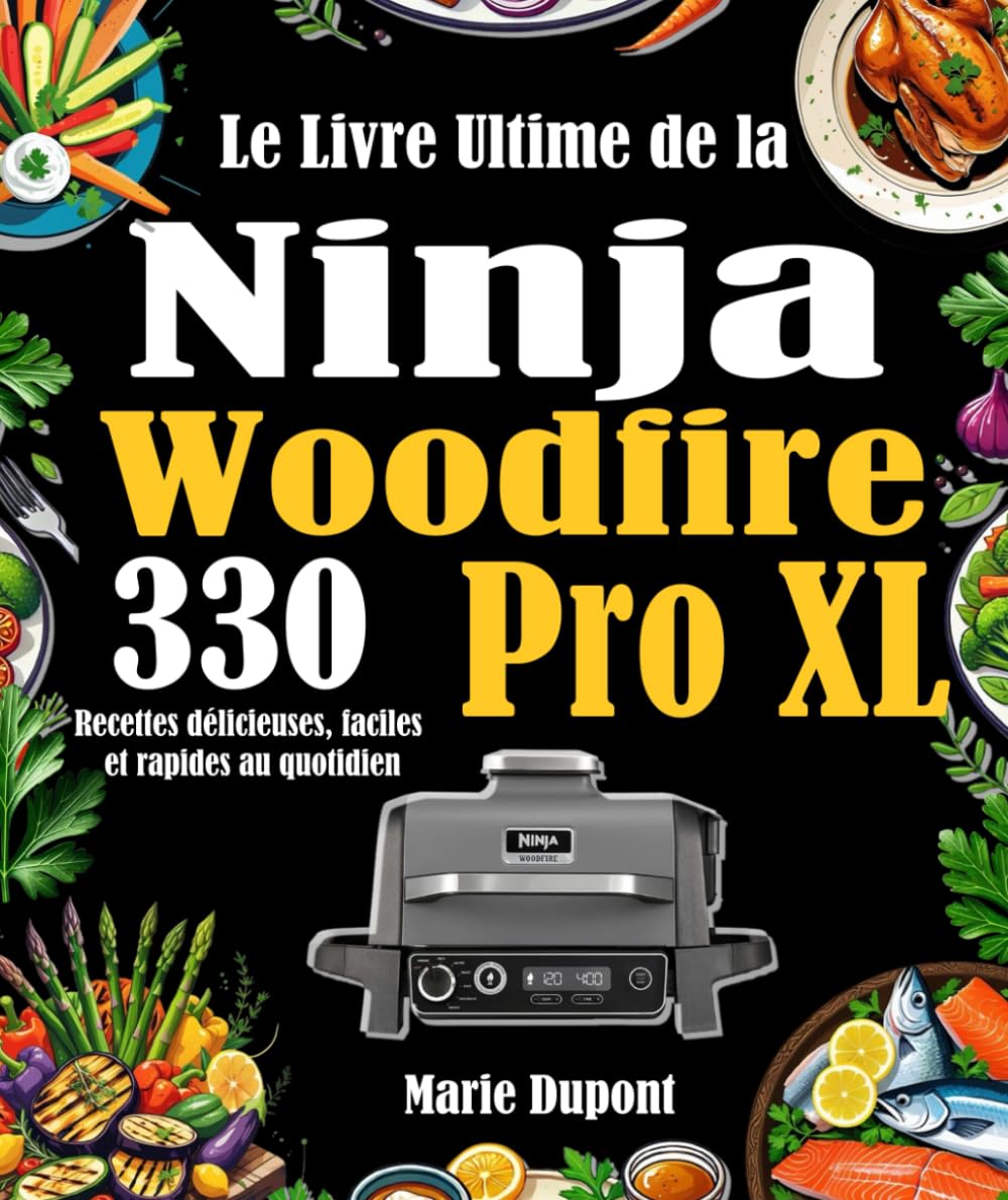 Le Livre Ultime de la Ninja Woodfire Pro XL: 330 Recettes délicieuses, faciles et rapides au quotidien book