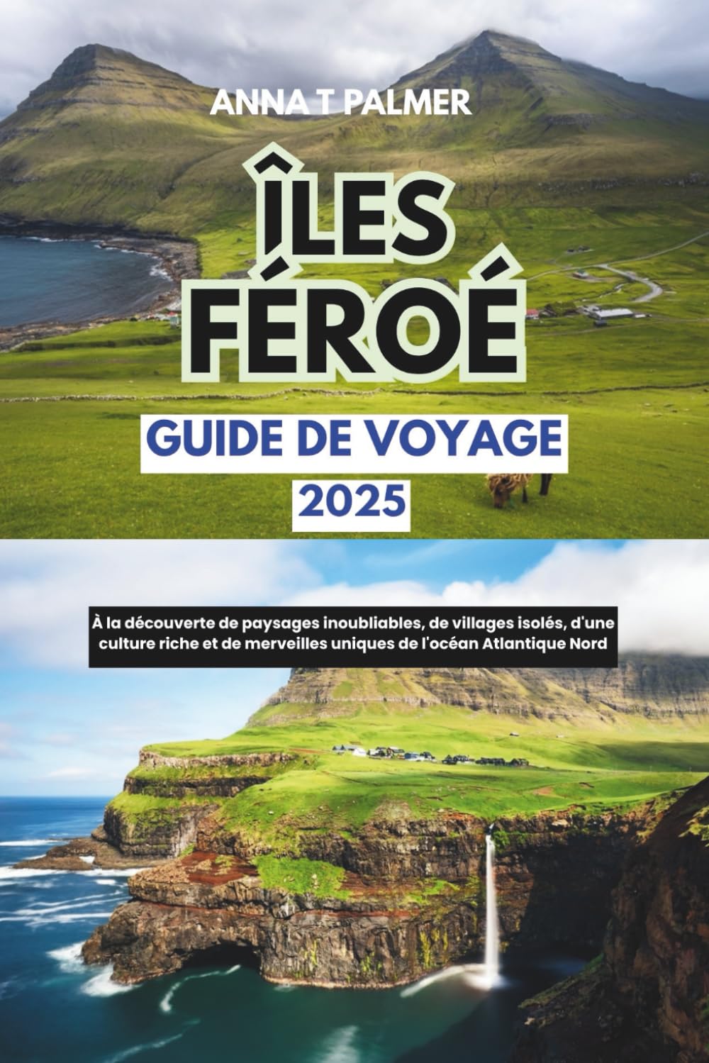 Guide de voyage des Îles Féroé 2025: À la découverte de paysages inoubliables, de villages isolés, d'une culture riche et de merveilles uniques de l'océan Atlantique Nord book