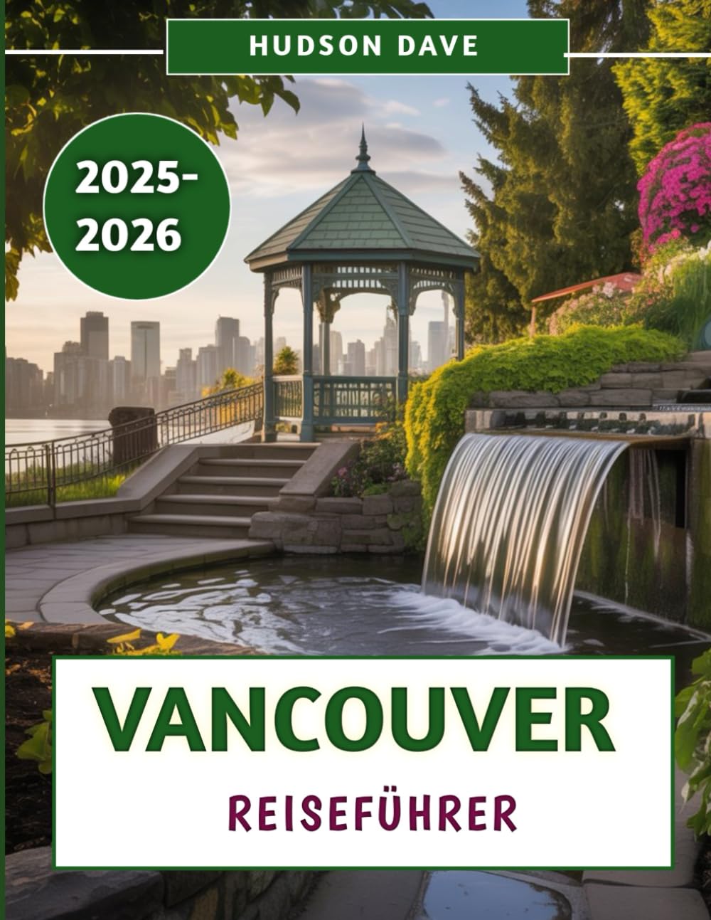 Vancouver Reiseführer 2025–2026: Ihr Begleiter zur Entdeckung der Sehenswürdigkeiten, lokalen Geheimnisse und unvergesslichen Erlebnisse im pazifischen Nordwesten Travelogues