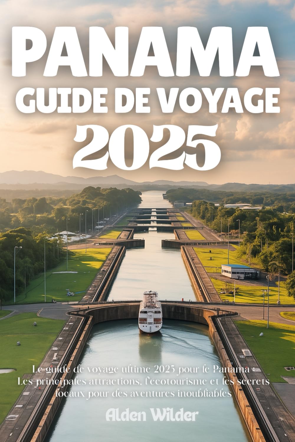 PANAMA GUIDE DE VOYAGE 2025: Le guide de voyage ultime 2025 pour le Panama : Les principales attractions, l'écotourisme et les secrets locaux pour des aventures inoubliables book