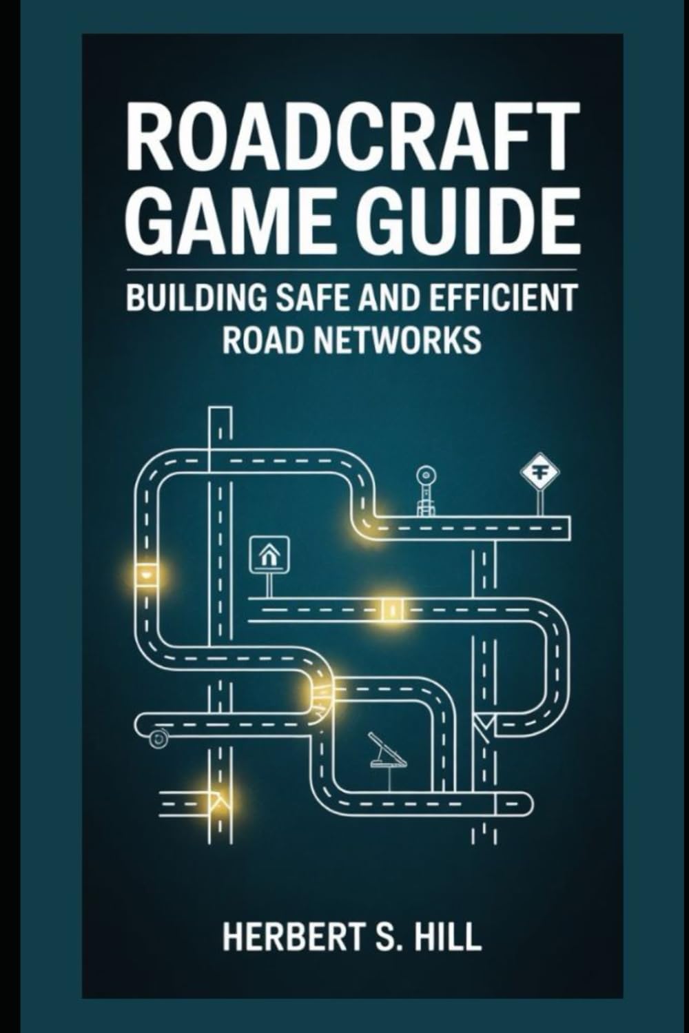 RoadCraft Game Guide: Building Safe and Efficient Road Networks (Legends Unlocked: The Ultimate Gamer's Saga, Band 7) Computer Science