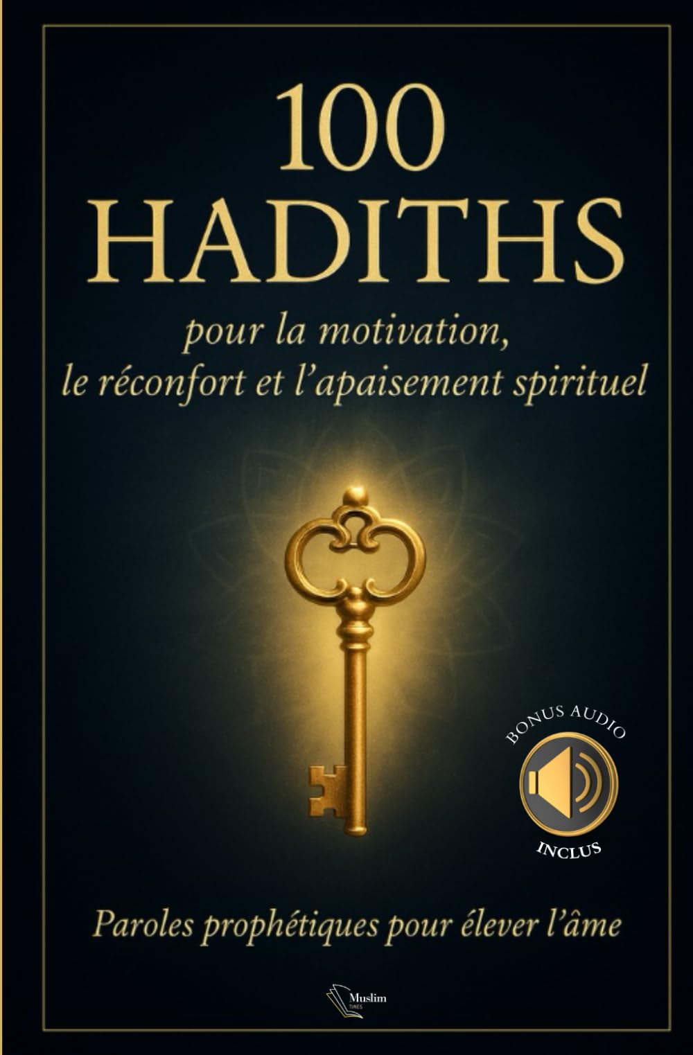 100 HADITHS POUR LA MOTIVATION, LE RECONFORT, ET L'APAISEMENT SPIRITUEL: Paroles prophétiques pour élever l'âme book