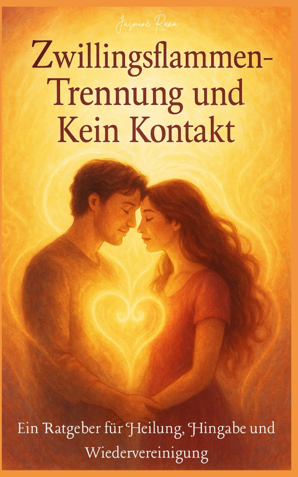 Zwillingsflammen-Trennung und Kein Kontakt: Ein Ratgeber für Heilung, Hingabe und Wiedervereinigung Partnership & Love
