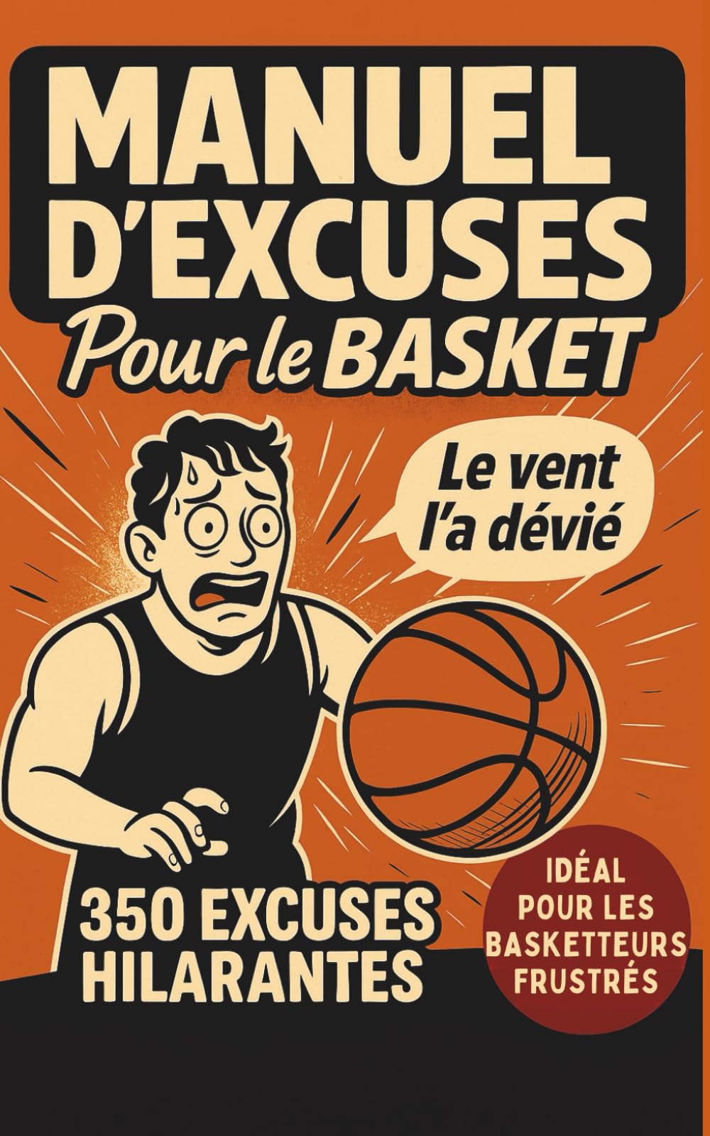 MANUEL D’EXCUSES POUR LE BASKET: 350 excuses hilarantes (foireuses mais sincères) pour jamais admettre qu'on a raté- Humour garanti à s'offrir et offrir entre fans de basket book