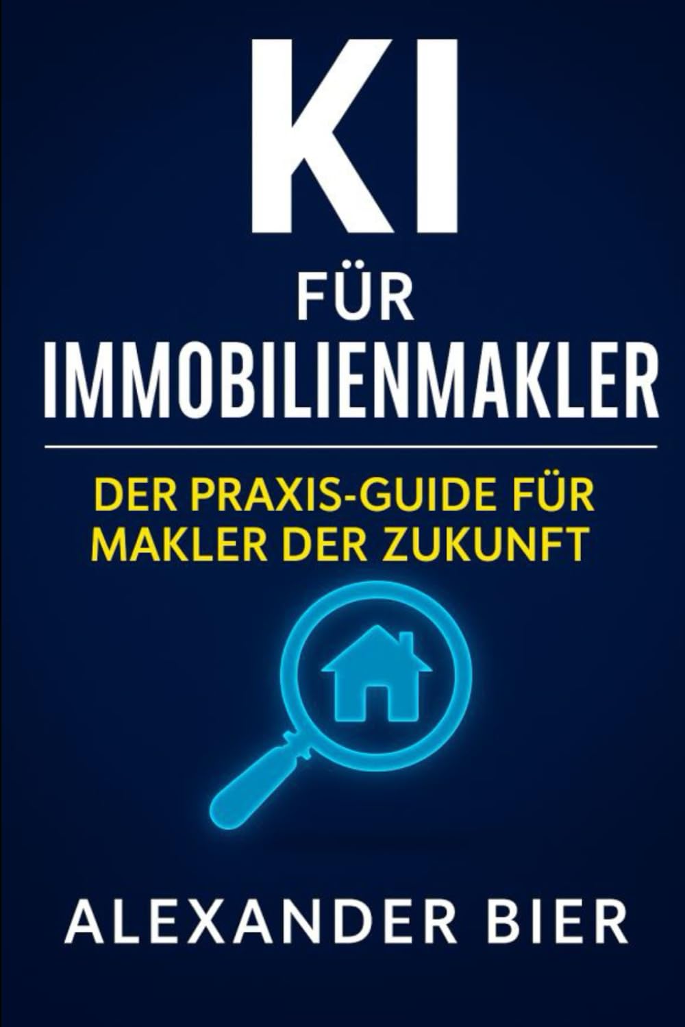 KI für Immobilienmakler: Der Praxis-Guide für moderne Makler - Exposes, Inserate, Bewertungen und Kommunikation automatisieren Business, Finance & Career