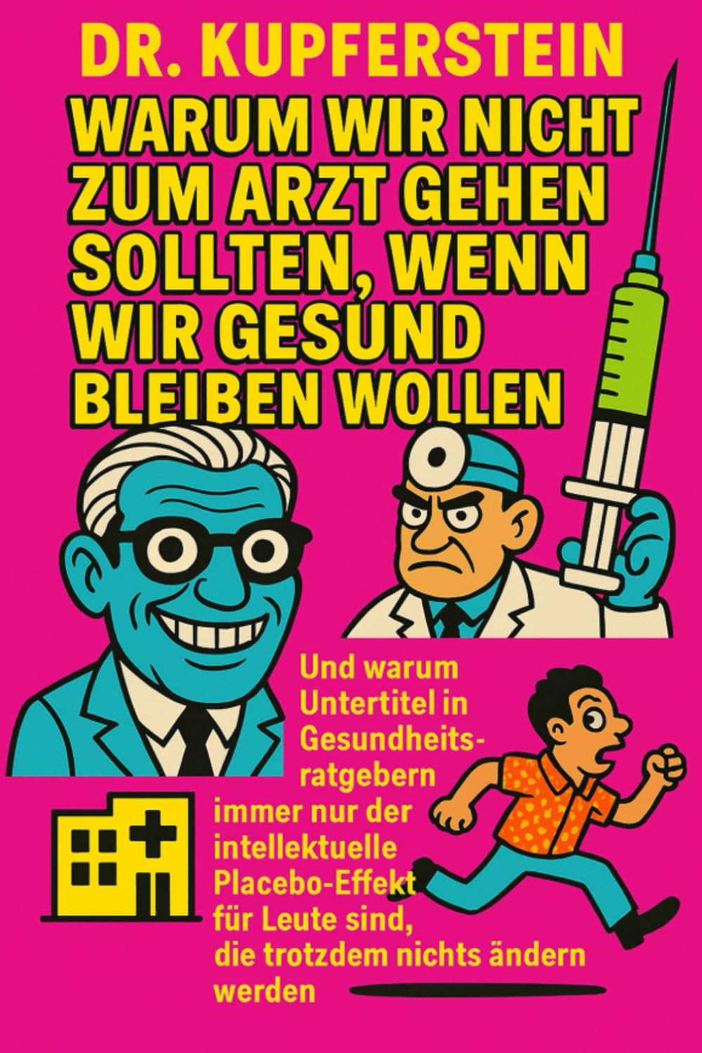 Warum wir nicht zum Arzt gehen sollten, wenn wir gesund bleiben wollen: Und warum Untertitel in Gesundheitsratgebern immer nur der intellektuelle ... Leute sind, die trotzdem nichts ändern werden Health, Nutrition & Fitness