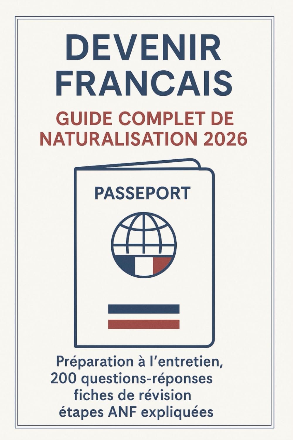 Devenir Français: Guide Complet de Naturalisation 2026: Préparation à l’entretien, 200 questions-réponses, fiches de révision, étapes ANF expliquées – ... votre demande de nationalité française book