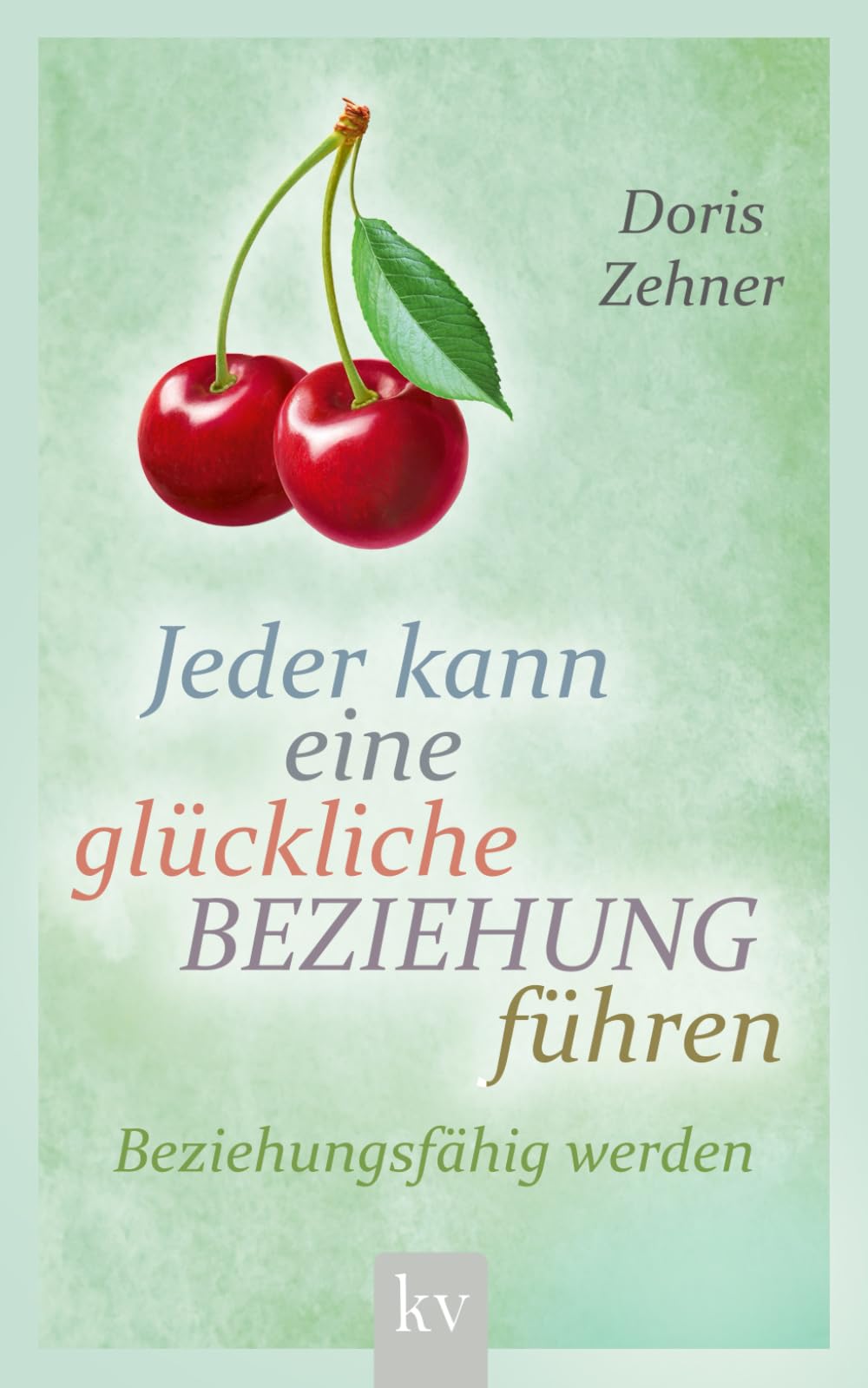 Jeder kann eine glückliche Beziehung führen: Beziehungsfähig werden Partnership & Love