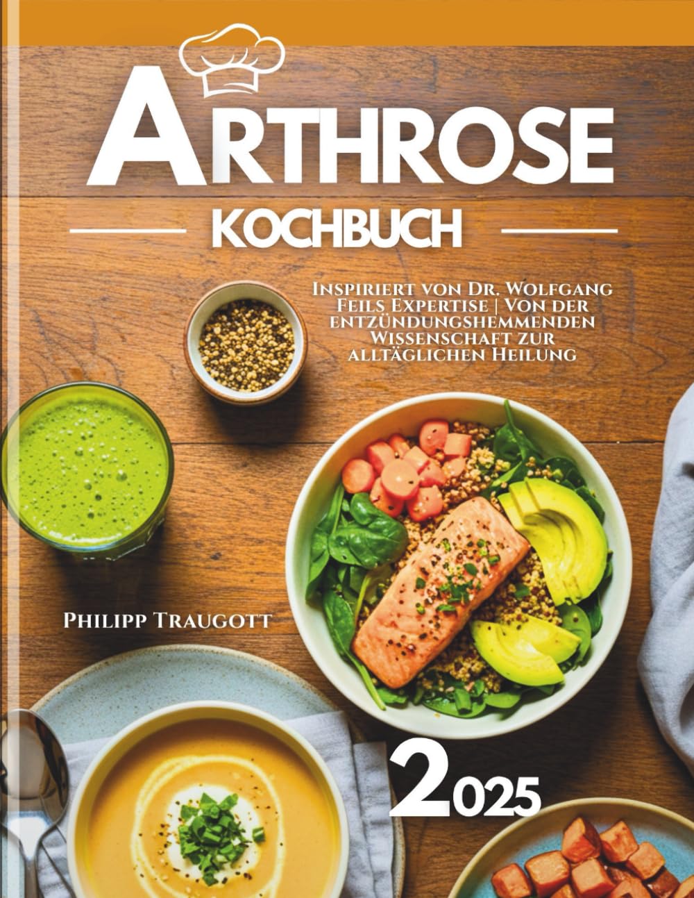 Arthrose Kochbuch 2025: Inspiriert von Dr. Wolfgang Feils Expertise | Von der entzündungshemmenden Wissenschaft zur alltäglichen Heilung Health, Nutrition & Fitness