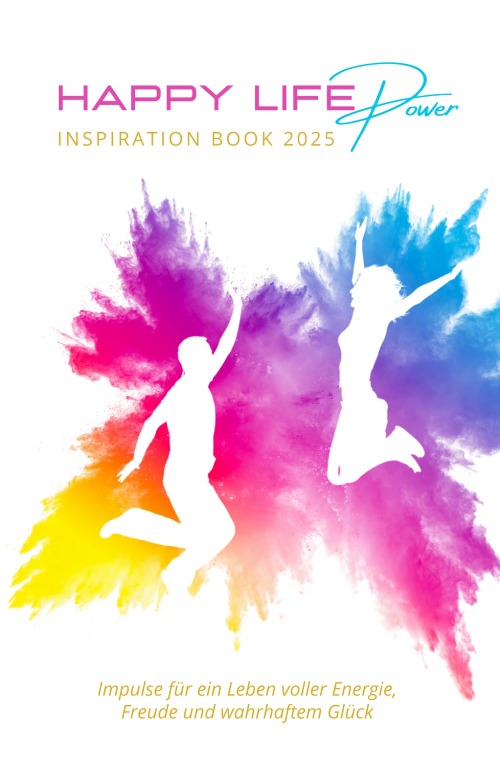 Happy Life Power Inspiration Book 2025: Impulse für ein Leben voller Energie, Freude und wahrhaftem Glück Lifestyle