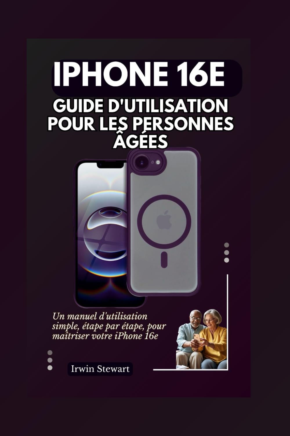 GUIDE D'UTILISATION DE L'IPHONE 16E POUR LES PERSONNES ÂGÉES: Un manuel d'utilisation simple, étape par étape, pour maîtriser votre iPhone 16e book