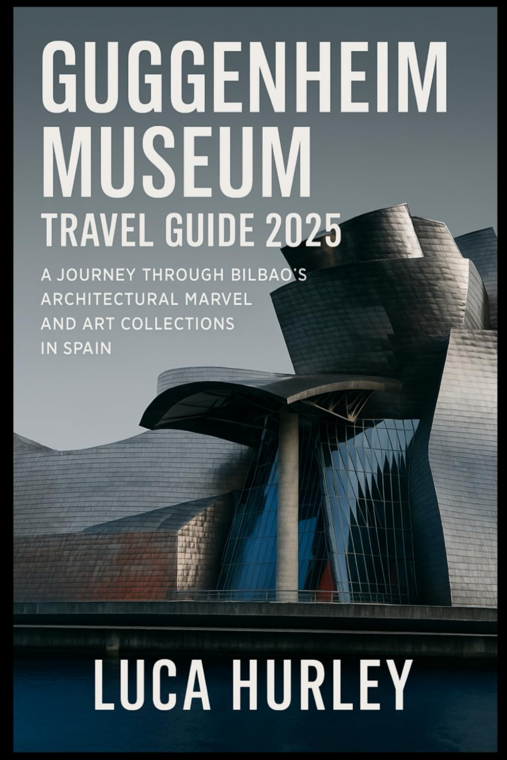 Guggenheim Museum Travel Guide 2025: A Journey Through Bilbao’s Architectural Marvel and Art Collections in Spain Travelogues