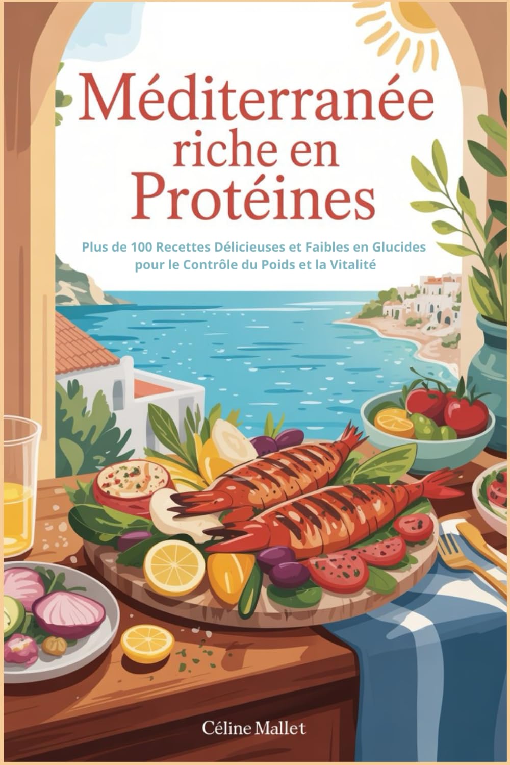 Méditerranée Riche en Protéines: Plus de 100 Recettes Délicieuses et Faibles en Glucides pour le Contrôle du Poids et la Vitalité book