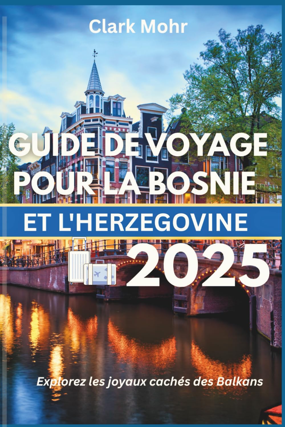 GUIDE DE VOYAGE POUR LA BOSNIE ET L'HERZEGOVINE 2025: Explorez les joyaux cachés des Balkans book