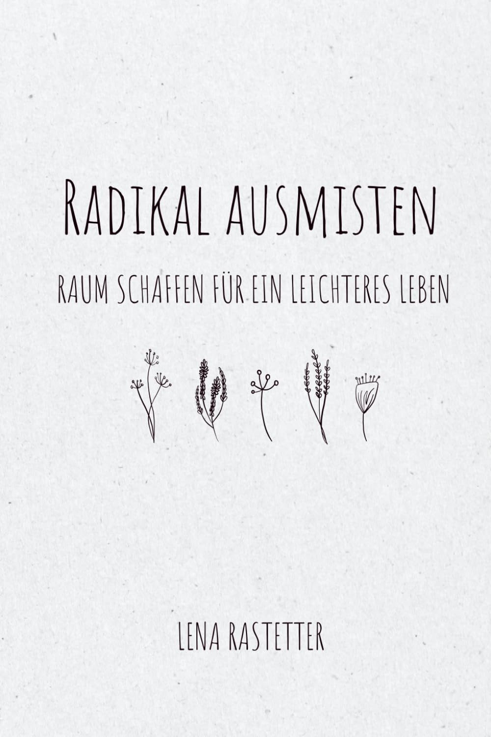 Radikal ausmisten – Raum schaffen für ein leichteres Leben: Wie du in 12 Wochen emotionalen Ballast loslässt, Ordnung schaffst und dein Zuhause leicht machst Health, Nutrition & Fitness