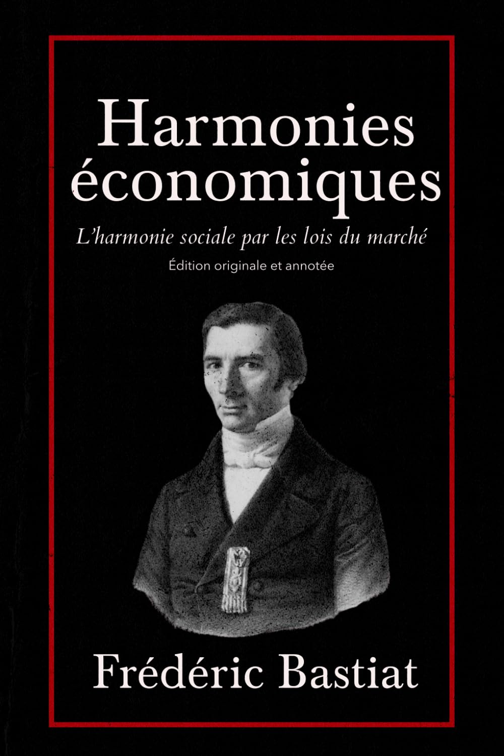 Harmonies économiques L’harmonie sociale par les lois du marché Édition originale et annotée book