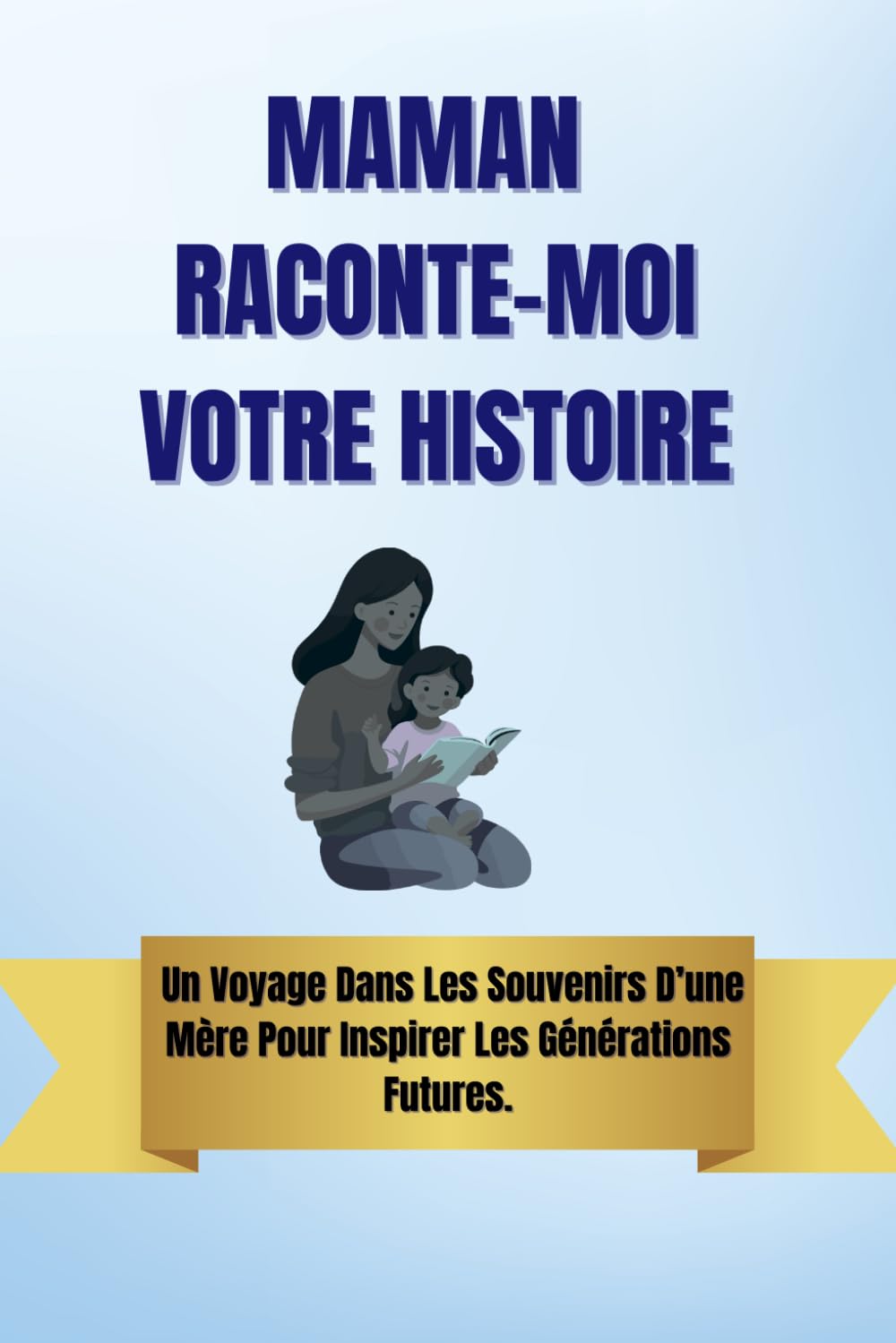 Maman Raconte - Moi Votre Histoire: Un Voyage Dans Les Souvenirs D’une Mère Pour Inspirer Les Générations Futures. book