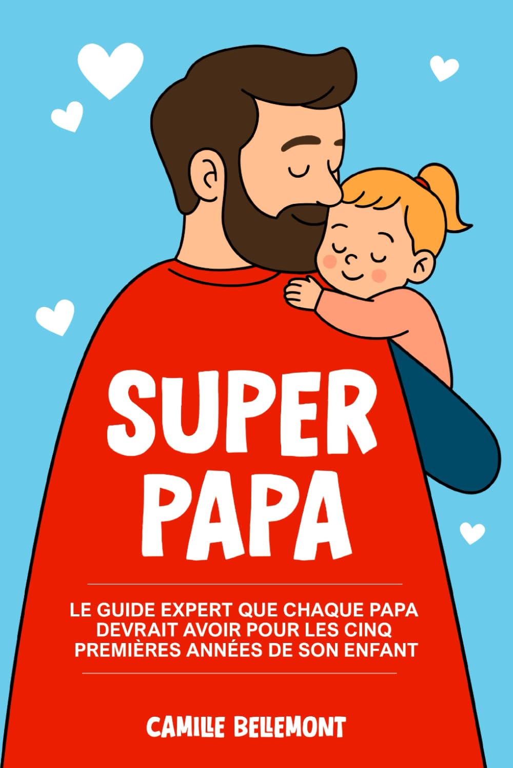 Super Papa: Le Guide Expert que Chaque Papa Devrait Avoir Pour les Cinq Premières Années de Son Enfant Parents & Children