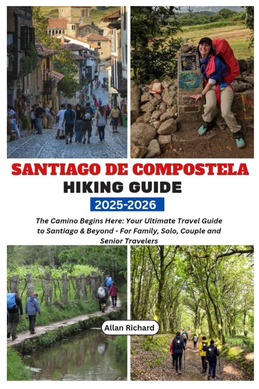 SANTIAGO DE COMPOSTELA HIKING GUIDE 2025-2026: The Camino Begins Here: Your Ultimate Travel Guide to Santiago & Beyond - For Family, Solo, Couple and Senior Travelers (ADVENTURE COMPANION GUIDEBOOK) Travel Guides