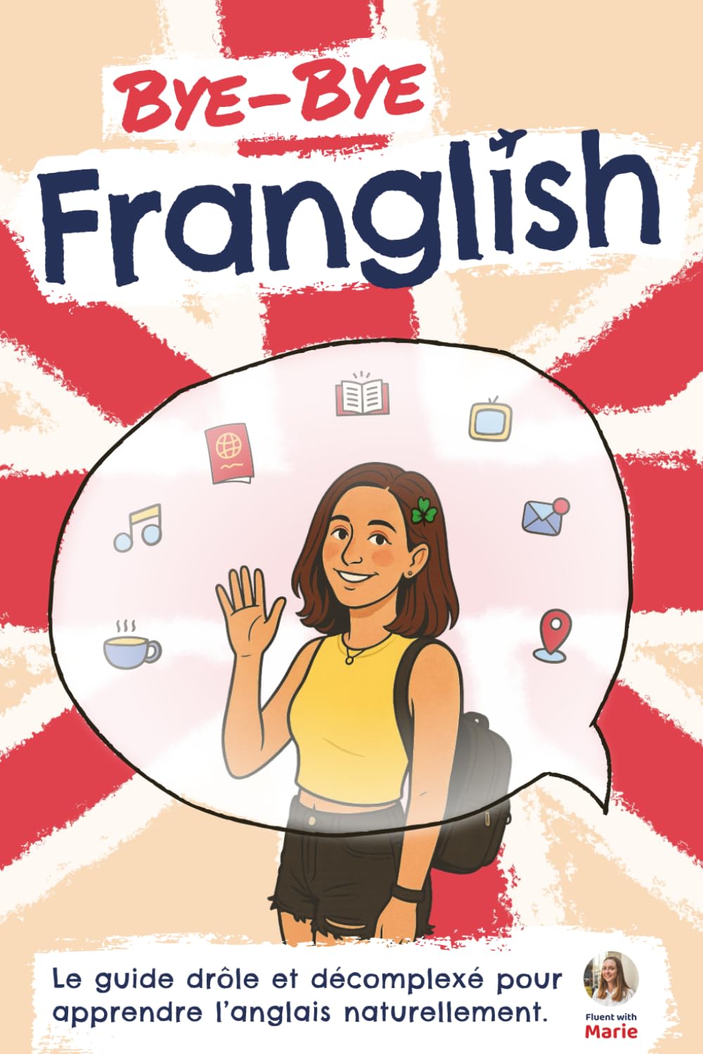Bye Bye Franglish: Apprendre l’anglais naturellement - le guide drôle et décomplexé, avec les meilleures techniques pour t'immerger en anglais book