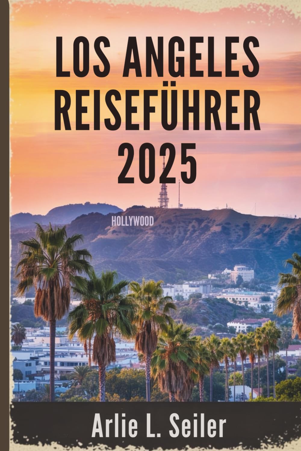 LOS ANGELES REISEFÜHRER 2025: Eine pulsierende Flucht durch Kultur, Küsten und Glamour in den USA Learning & Reference