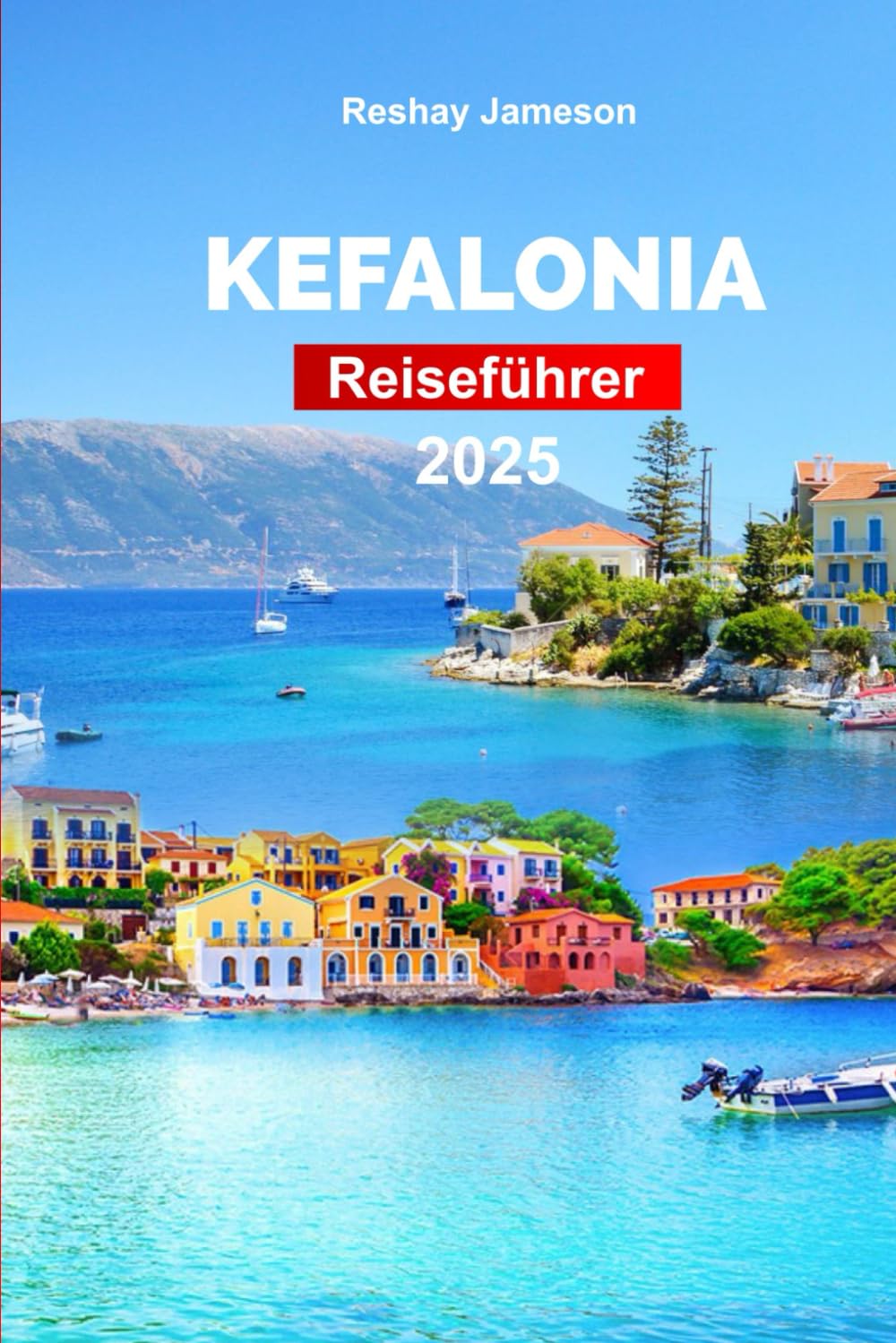 Kefalonia Reisefuhrer 2025: Planen Sie Ihre Reise mit Profi-Tipps zu Griechenlands Insel - Sehenswürdigkeiten, Outdoor-Abenteuer und Essen, die Sie unbedingt sehen müssen. Learning & Reference