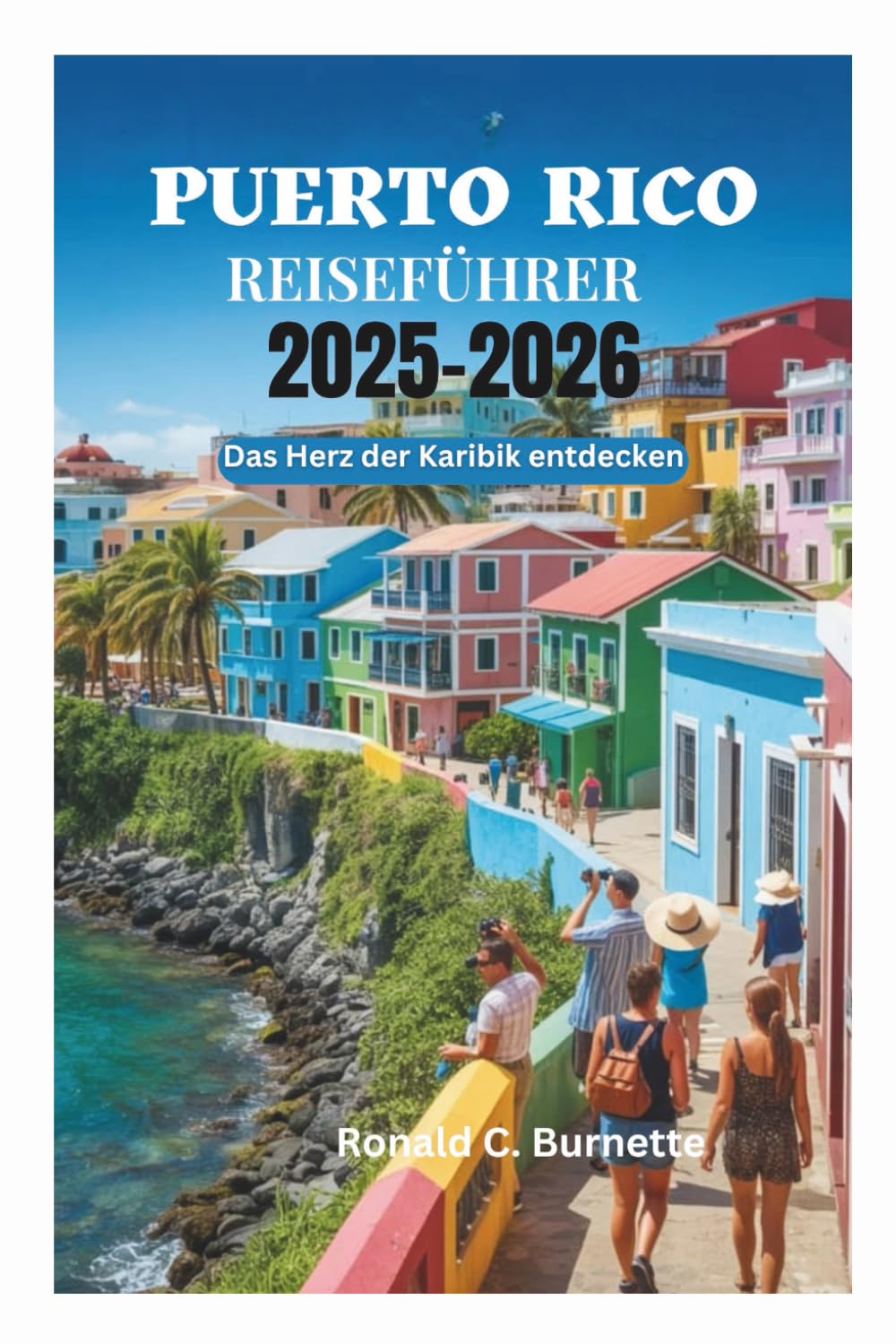 PUERTO RICO REISEFÜHRER 2025-2026: Das Herz der Karibik entdecken Travel Guides