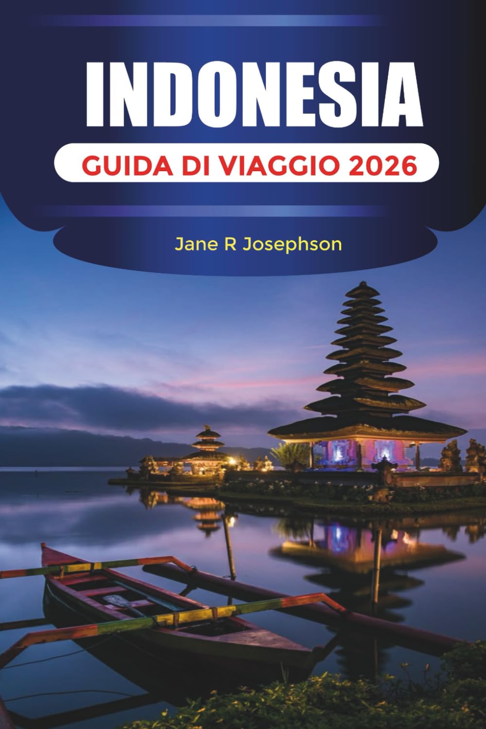 INDONESIA GUIDA DI VIAGGIO 2026: Isole, spiagge, templi, vulcani, cultura e dove alloggiare a Bali, Giacarta, Yogyakarta e oltre Travelogues