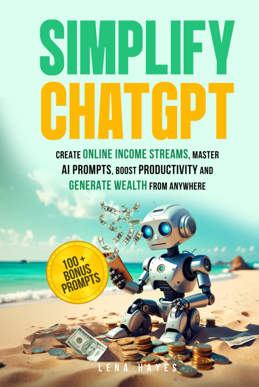 Simplify ChatGPT: Create Streams of Income Online, Master AI Prompts, Boost Productivity and Generate Wealth from Anywhere Business, Finance & Career