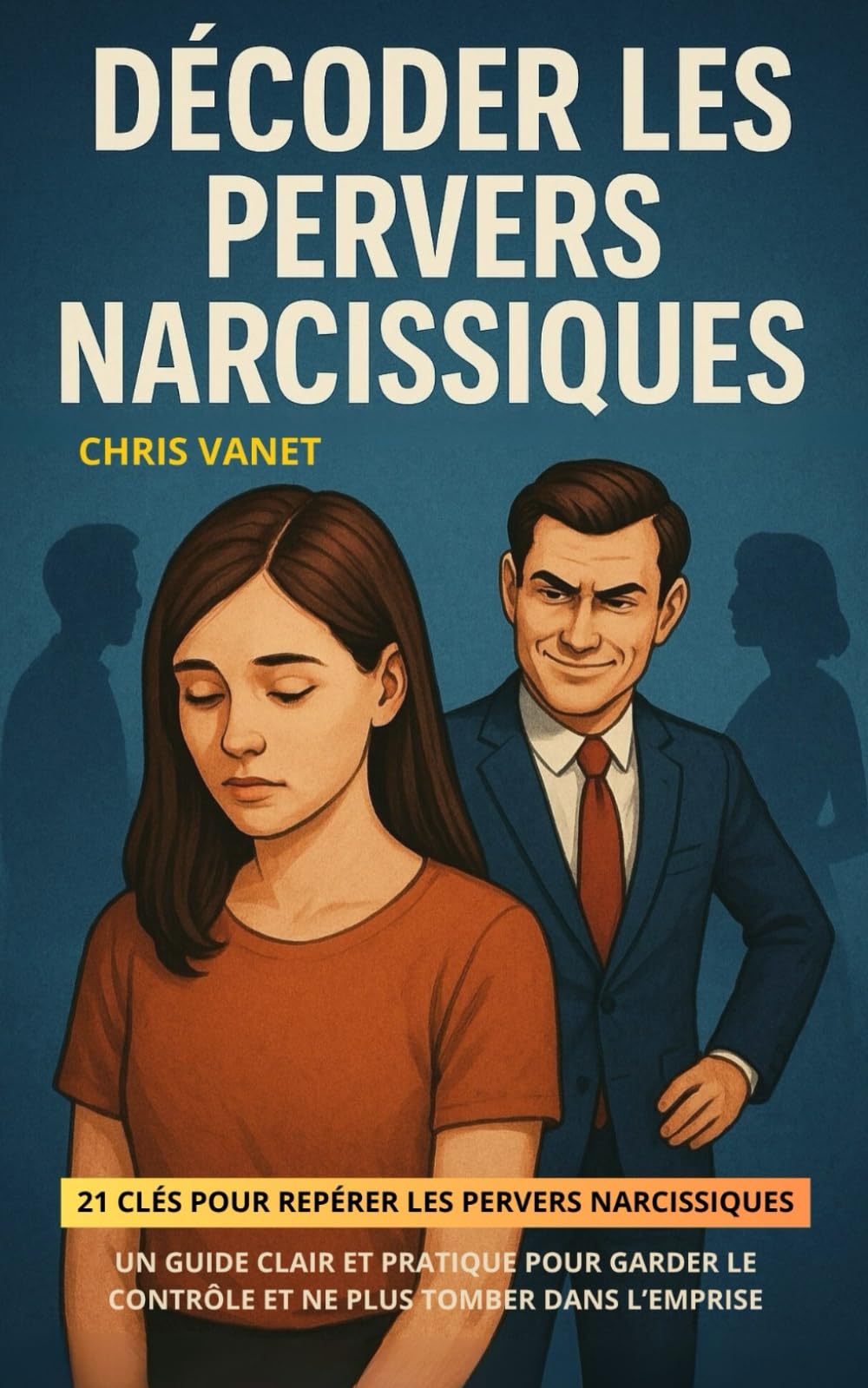 Décoder les Pervers Narcissiques: 21 clés pour repérer les pervers narcissiques - Un guide clair et pratique pour garder le contrôle et ne plus tomber dans l’emprise book