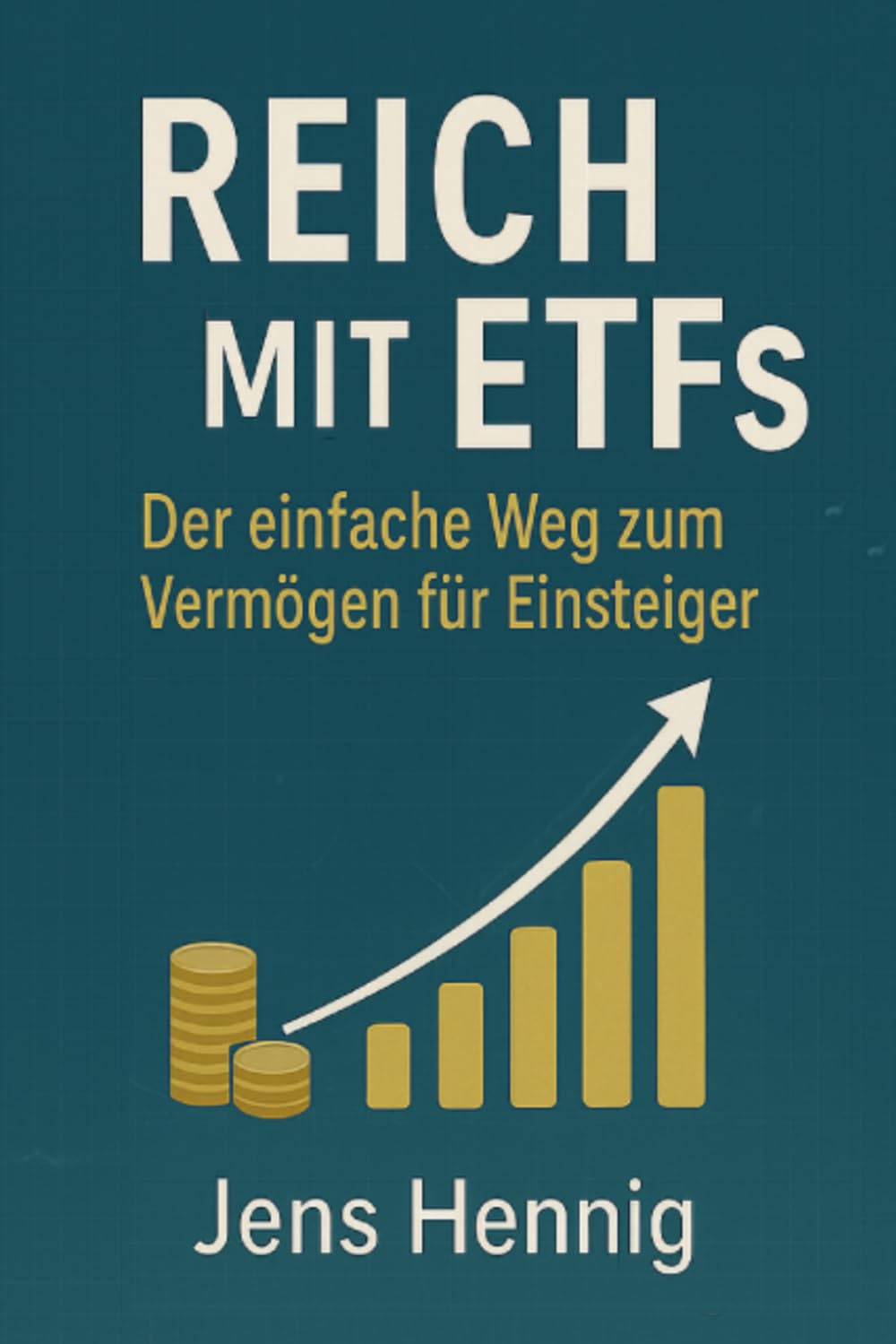 Reich mit ETFs: Der einfache Weg zum Vermögen für Einsteiger (Finanzwissen für Privatanleger, Band 1) Business, Finance & Career