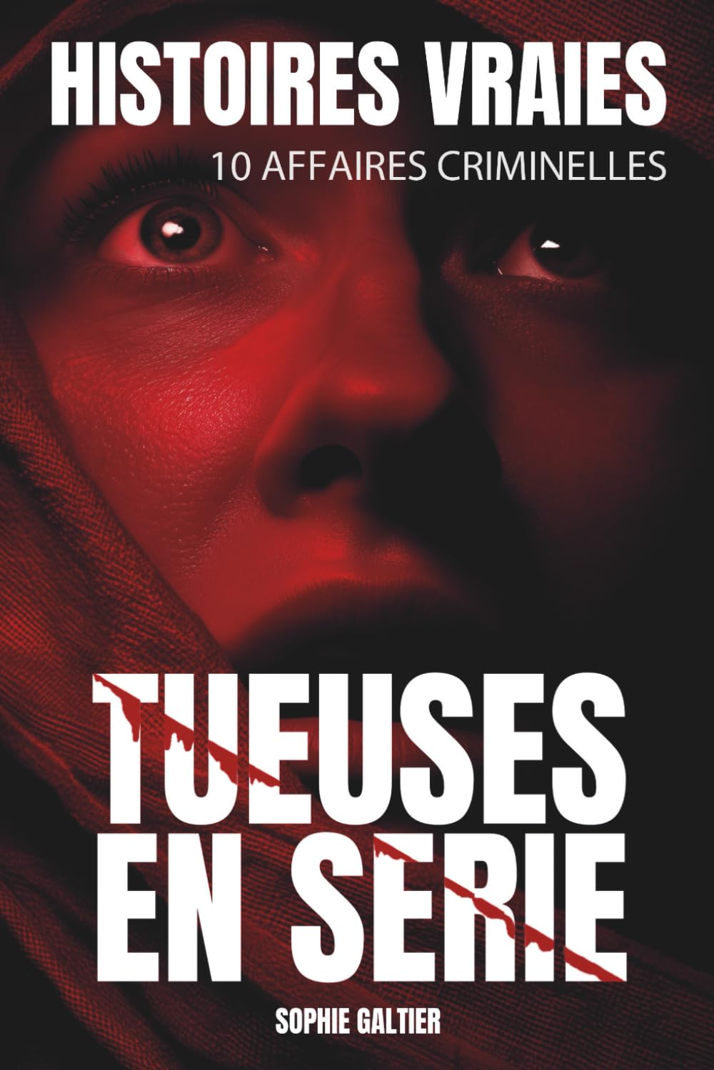 Histoires vraies – Tueuses en série: 10 affaires criminelles monstrueuses racontées de l’intérieur – entre fiction inspirée de faits réels, témoignages et décryptage criminel Health, Nutrition & Fitness