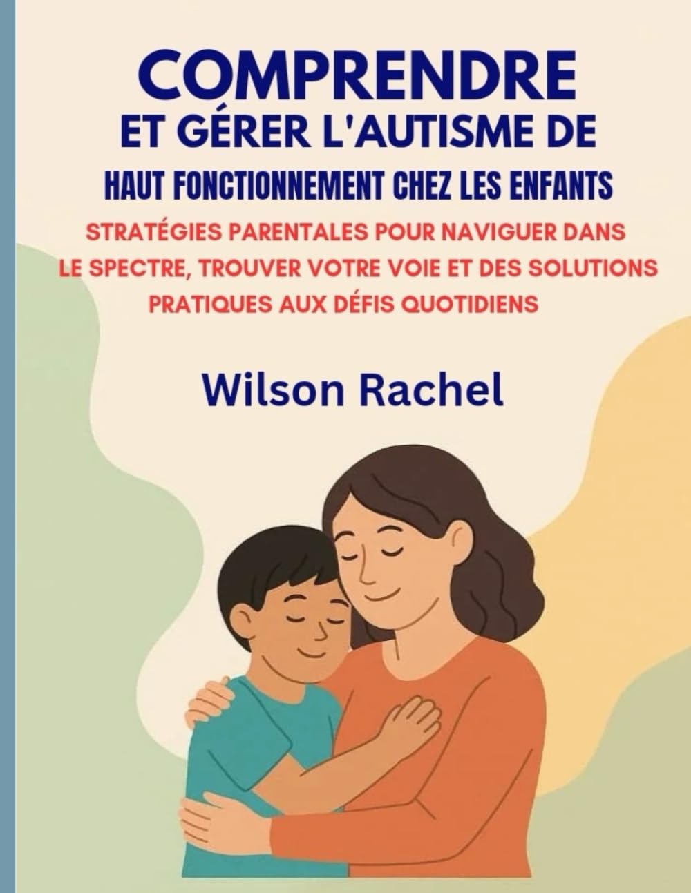COMPRENDRE ET GÉRER L'AUTISME DE HAUT FONCTIONNEMENT CHEZ LES ENFANTS:: STRATÉGIES PARENTALES POUR NAVIGUER DANS LE SPECTRE, TROUVER VOTRE VOIE ET DES SOLUTIONS PRATIQUES AUX DÉFIS QUOTIDIENS book