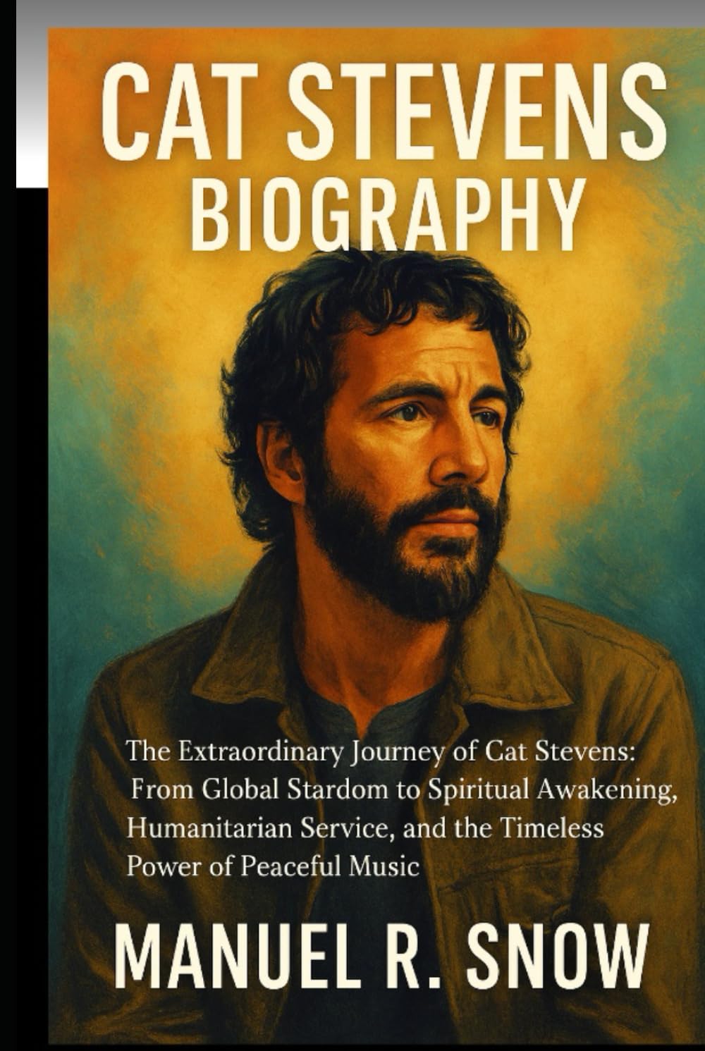 Cat Stevens biography: The Extraordinary Journey of Cat Stevens: From Global Stardom to Spiritual Awakening, Humanitarian Service, and the Timeless Power of Peaceful Music Pop culture Books