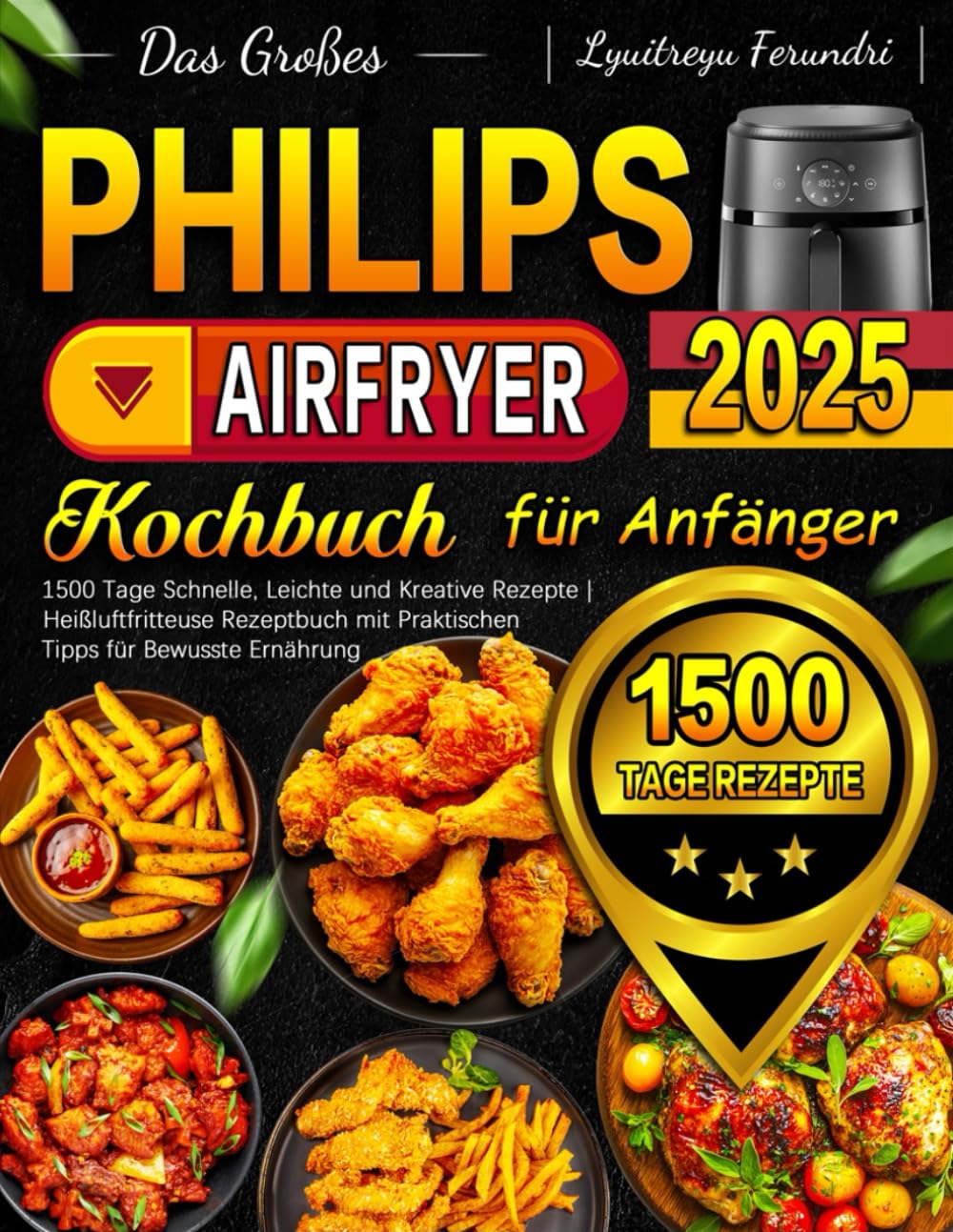 Das Großes Philips Airfryer Kochbuch für Anfänger: 1500 Tage Schnelle, Leichte und Kreative Rezepte | Heißluftfritteuse Rezeptbuch mit Praktischen Tipps für Bewusste Ernährung Cooking & Enjoying