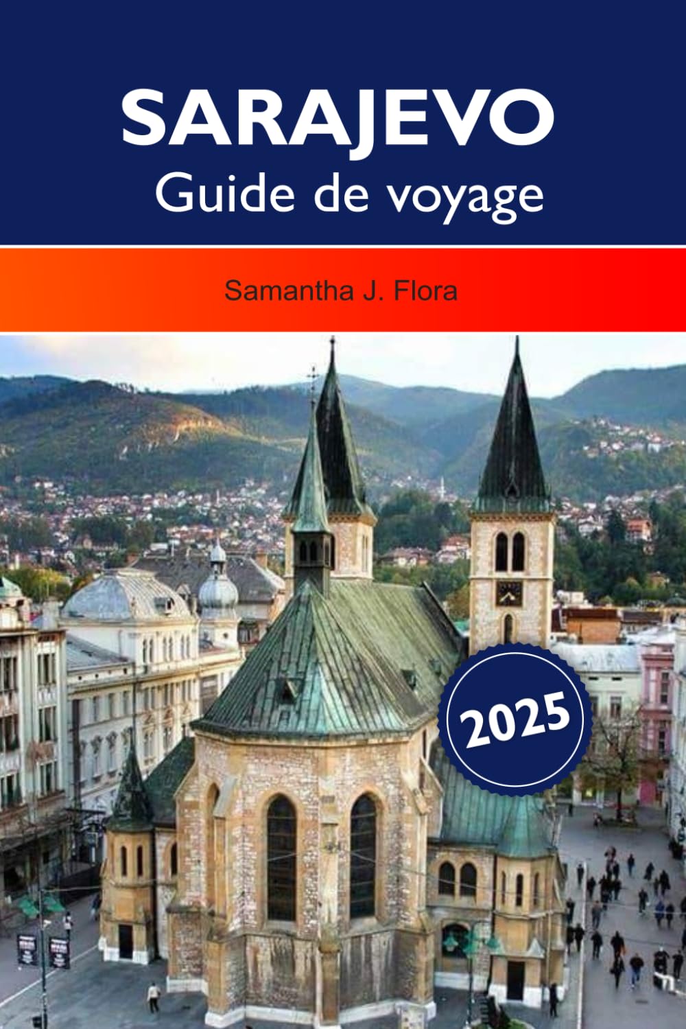 SARAJEVO Guide de voyage 2025: Explorez la riche histoire, la culture vibrante, les destinations incontournables et la délicieuse cuisine de la capitale de la Bosnie-Herzégovine book