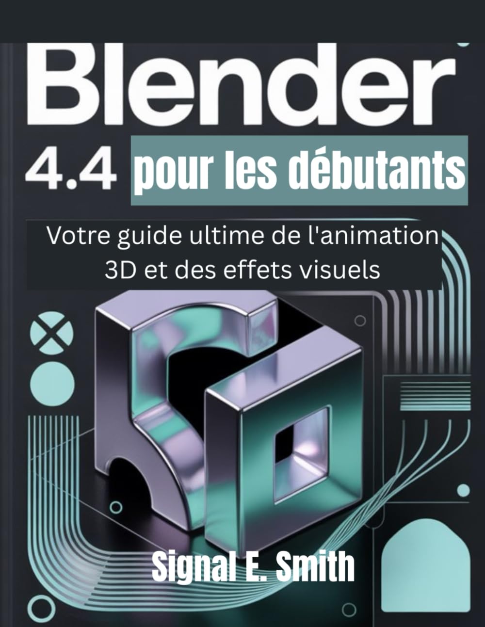 Blender 4.4 pour les débutants: Votre guide ultime de l'animation 3D et des effets visuels book
