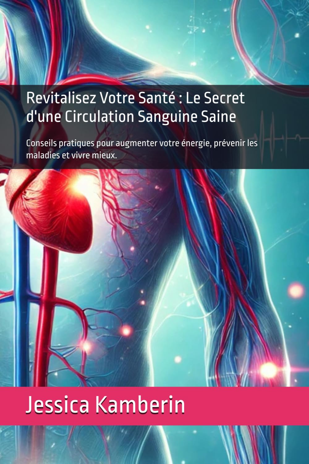 Revitalisez Votre Santé : Le Secret d'une Circulation Sanguine Saine: Conseils pratiques pour augmenter votre énergie, prévenir les maladies et vivre mieux. book