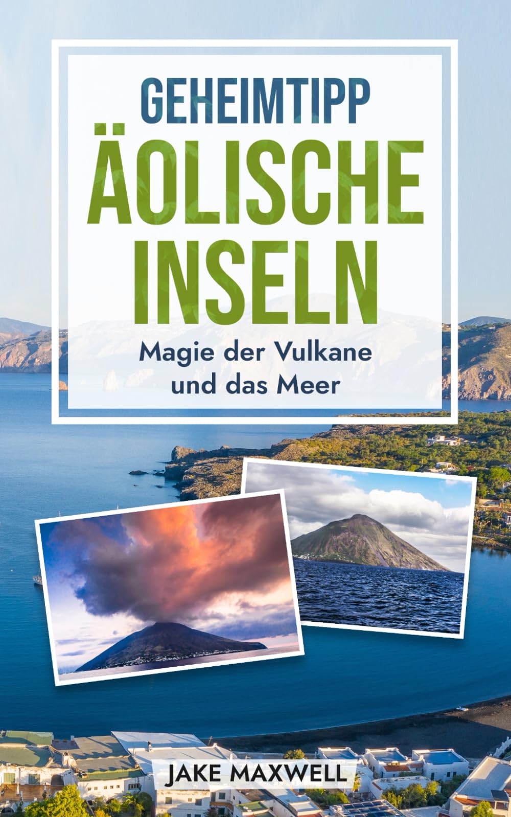 Geheimtipp Äolische Inseln: Magie der Vulkane und das Meer (Geheimtipps der Welt, Band 3) Travelogues