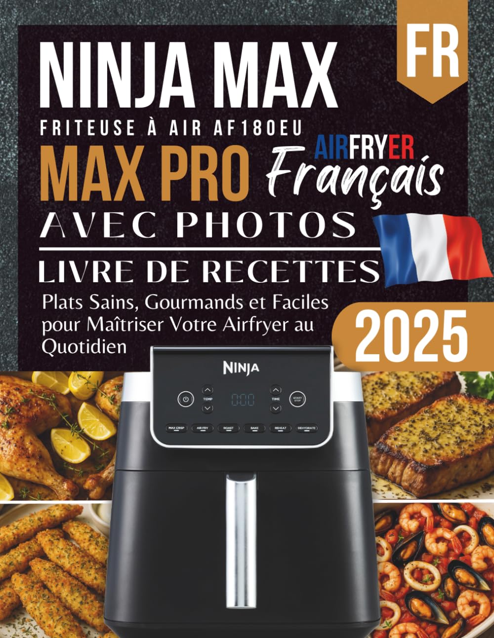 Ninja MAX PRO AF180EU Livre de Recettes 2025: Plats Sains, Gourmands et Faciles pour Maîtriser Votre Airfryer au Quotidien book