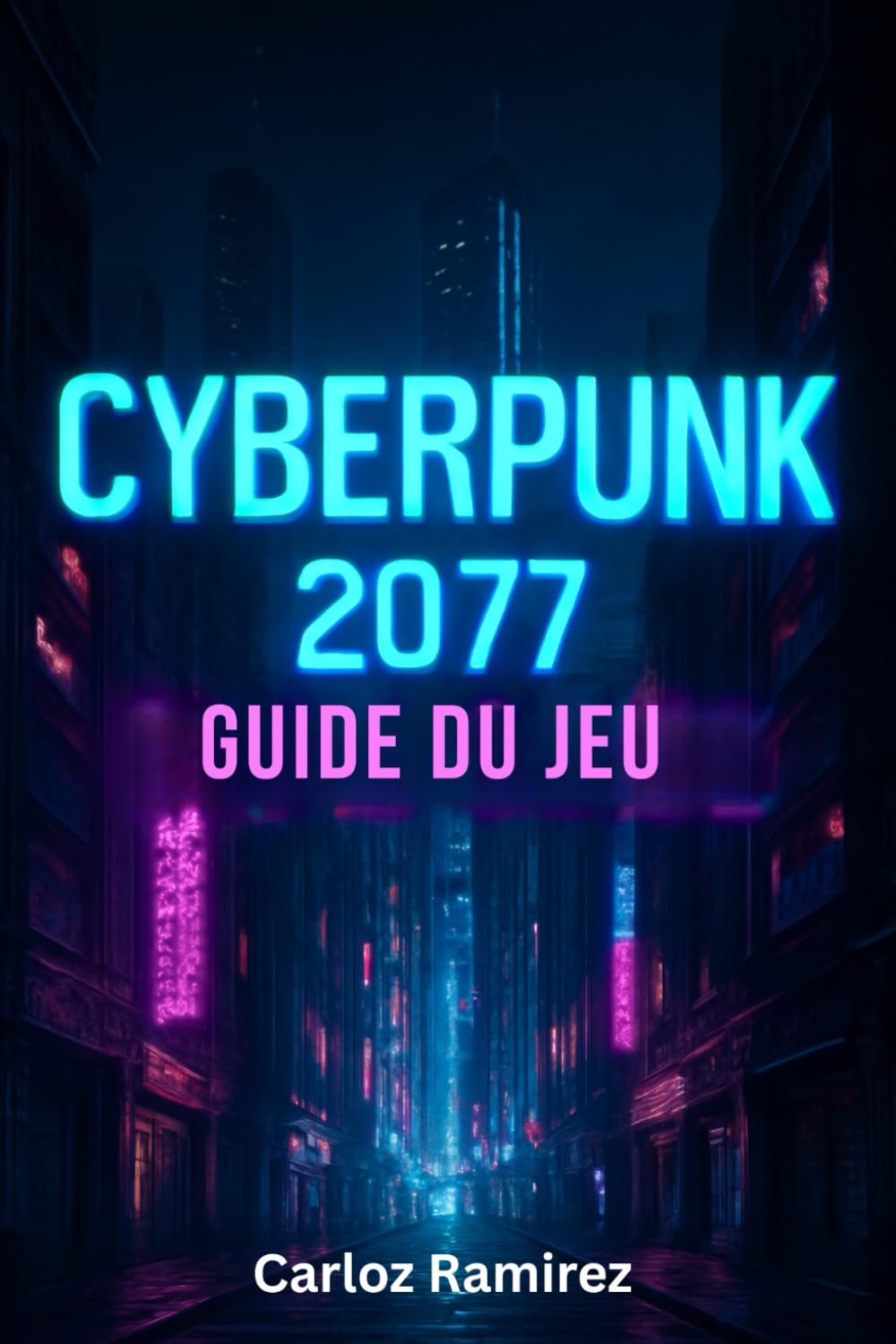 Guide du jeu Cyberpunk 2077: Débloquez des secrets, maîtrisez le combat et relevez tous les défis de Night City sur toutes les plateformes book
