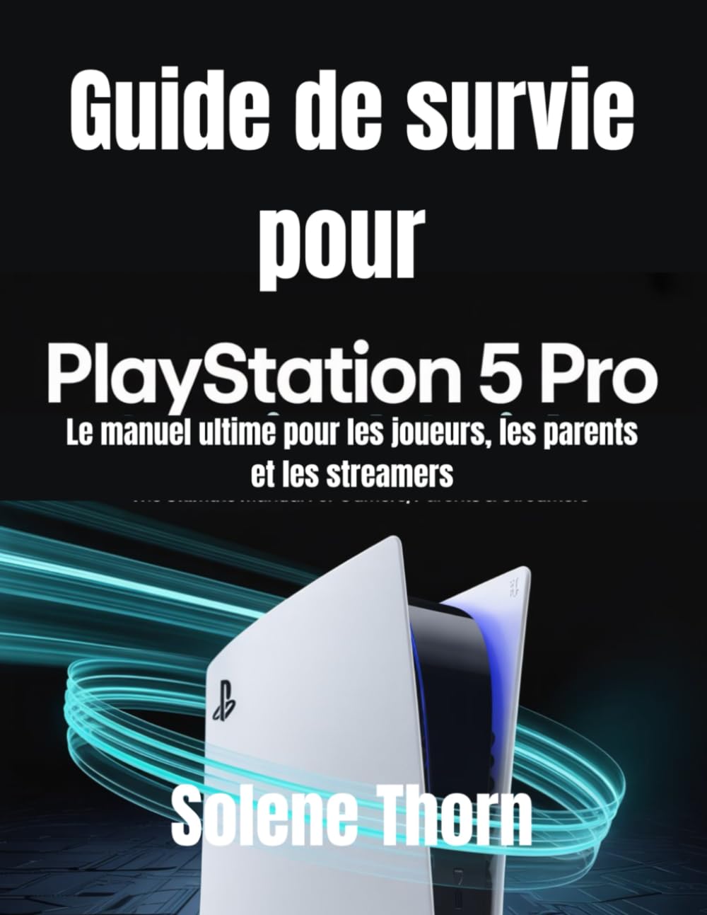 Guide de survie pour PlayStation 5 Pro: Le manuel ultime pour les joueurs, les parents et les streamers book
