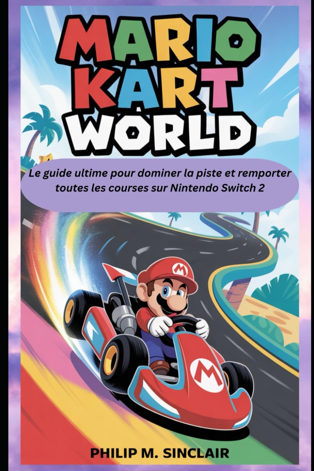Mario Kart World: Le guide ultime pour dominer la piste et remporter toutes les courses sur Nintendo Switch 2 book