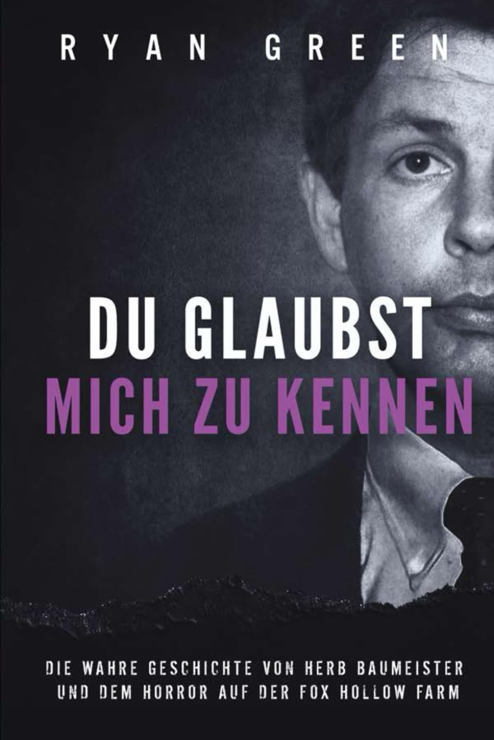 Du Glaubst, Mich Zu Kennen: Die Wahre Geschichte Von Herb Baumeister Und Dem Horror Auf Der Fox Hollow Farm (Wahres Verbrechen) Horror & Mystery