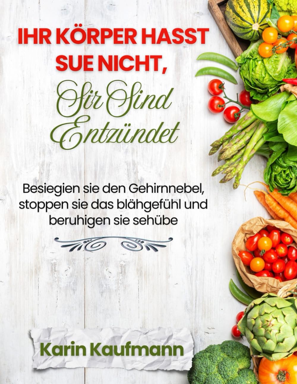 IHR KÖRPER HASST SIE NICHT, SIE SIND ENTZÜNDET: Besiegen Sie den Gehirnnebel, stoppen Sie das Blähgefühl und beruhigen Sie Schübe Health, Nutrition & Fitness
