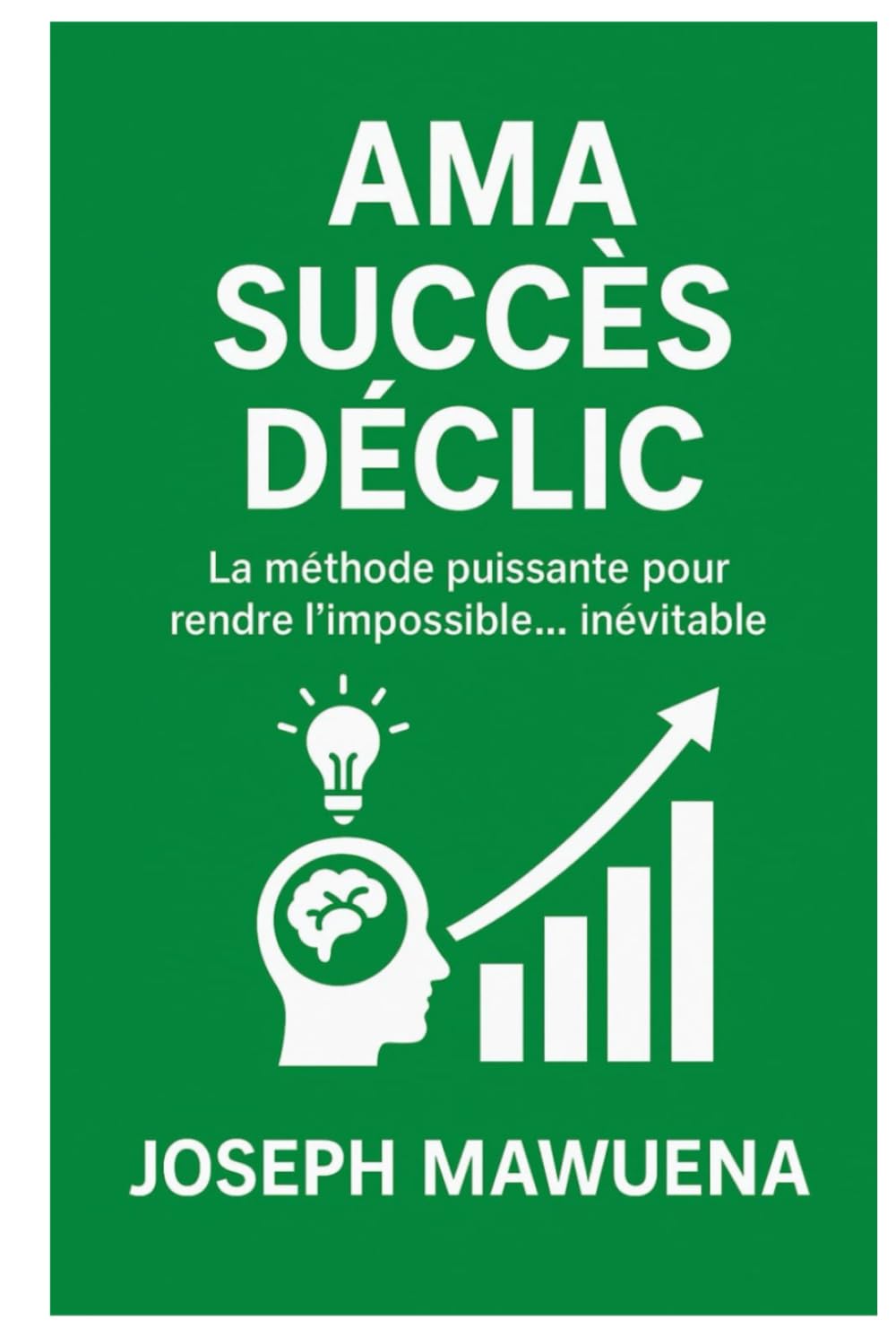 AMA SUCCÈS DÉCLIC: La méthode puissante pour rendre l'impossible...inévitable book