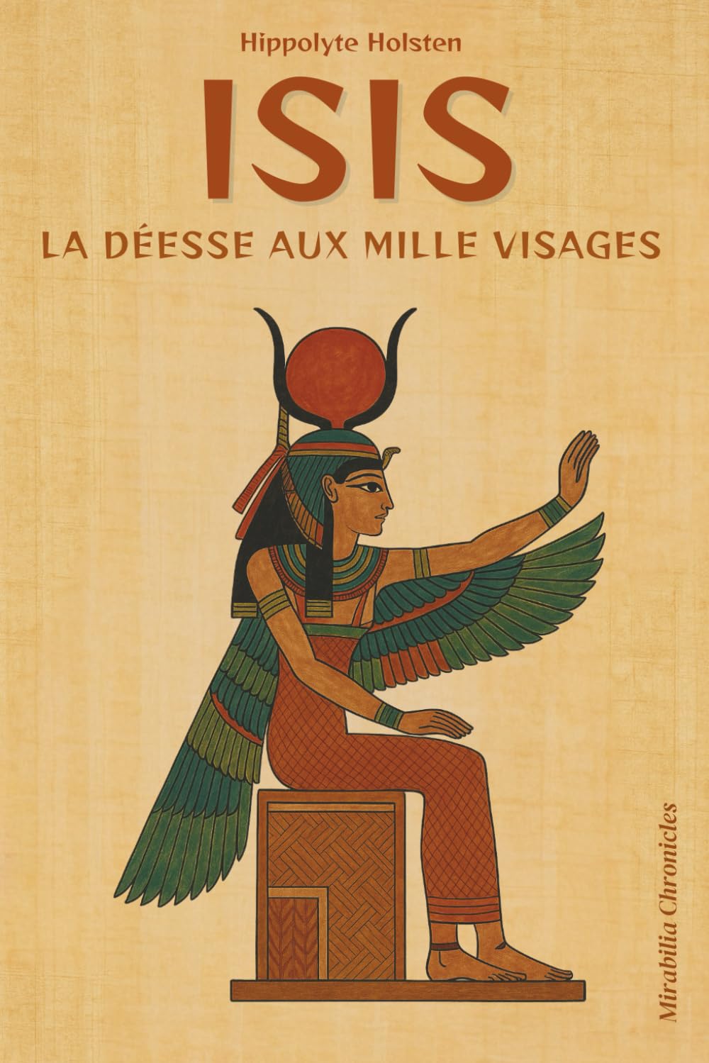 Isis — La déesse aux milles visages: Plongez dans le mythe universel d’Isis, découvrez le secret de ses origines égyptienne book