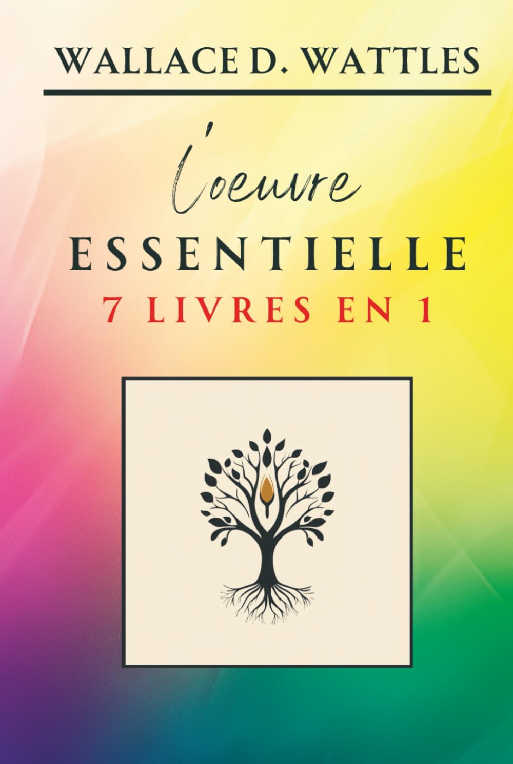 Wallace D. Wattles - L’oeuvre Essentielle - 7 livres en 1: La compilation incontournable incluant "La Science de l’Enrichissement" (Classiques de la Nouvelle Pensée) book