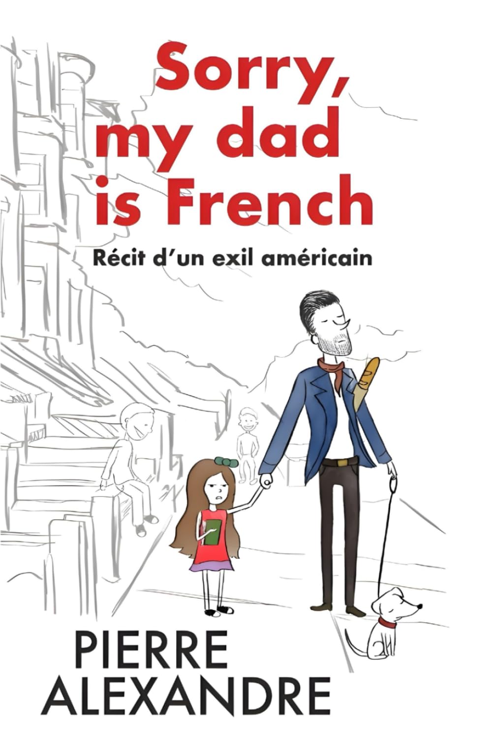 Sorry, my dad is French: Récit d'un exil américain book